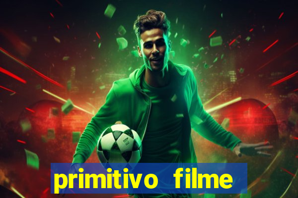 primitivo filme completo dublado mega filmes